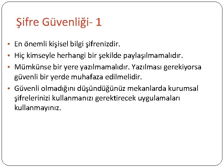 Şifre Güvenliği- 1 • En önemli kişisel bilgi şifrenizdir. • Hiç kimseyle herhangi bir