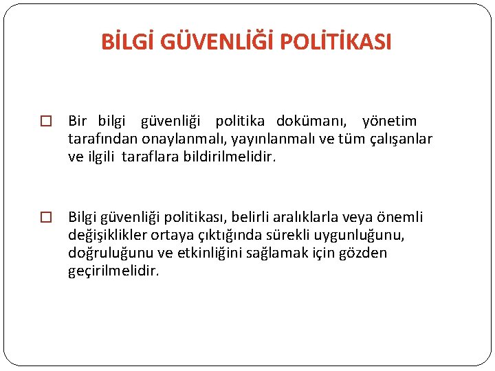 BİLGİ GÜVENLİĞİ POLİTİKASI � Bir bilgi güvenliği politika dokümanı, yönetim tarafından onaylanmalı, yayınlanmalı ve