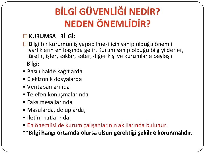 BİLGİ GÜVENLİĞİ NEDİR? NEDEN ÖNEMLİDİR? � KURUMSAL BİLGİ: � Bilgi bir kurumun iş yapabilmesi