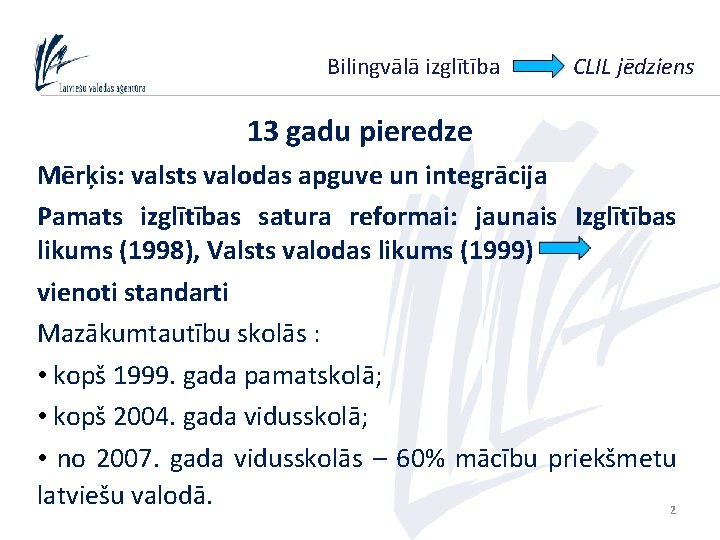 Bilingvālā izglītība CLIL jēdziens 13 gadu pieredze Mērķis: valsts valodas apguve un integrācija Pamats