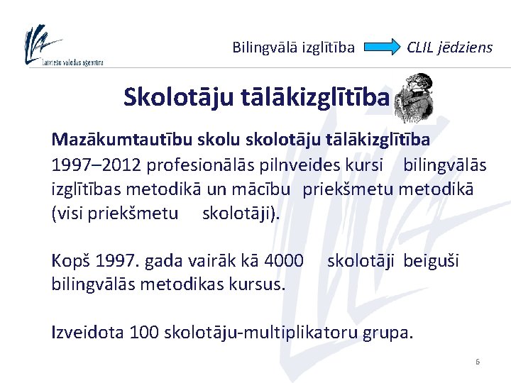 Bilingvālā izglītība CLIL jēdziens Skolotāju tālākizglītība Mazākumtautību skolotāju tālākizglītība 1997– 2012 profesionālās pilnveides kursi