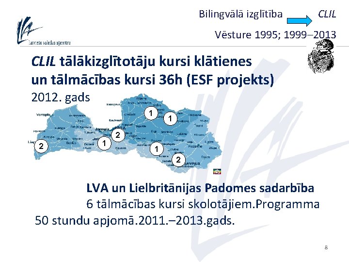 Bilingvālā izglītība CLIL Vēsture 1995; 1999– 2013 CLIL tālākizglītotāju kursi klātienes un tālmācības kursi