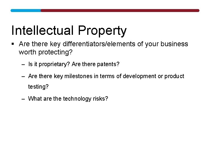 Intellectual Property § Are there key differentiators/elements of your business worth protecting? – Is