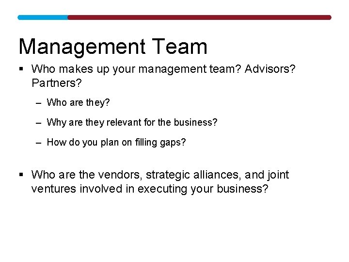 Management Team § Who makes up your management team? Advisors? Partners? – Who are