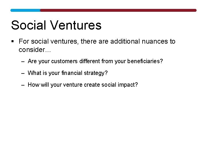 Social Ventures § For social ventures, there additional nuances to consider… – Are your