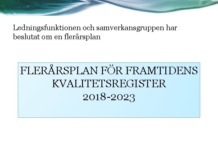 Ledningsfunktionen och samverkansgruppen har beslutat om en flerårsplan FLERÅRSPLAN FÖR FRAMTIDENS KVALITETSREGISTER 2018 -2023