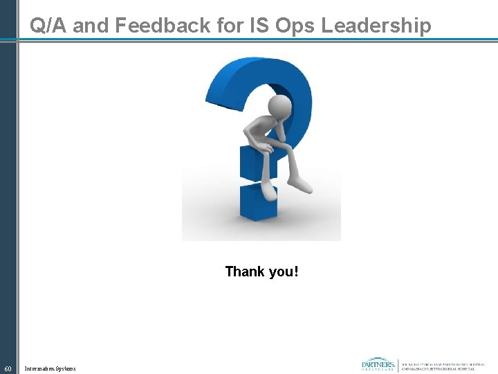 Q/A and Feedback for IS Ops Leadership Thank you! 60 Information Systems 