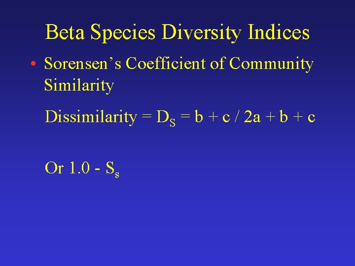 Beta Species Diversity Indices • Sorensen’s Coefficient of Community Similarity Dissimilarity = DS =