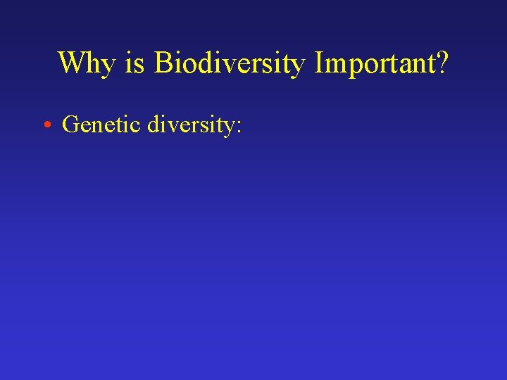 Why is Biodiversity Important? • Genetic diversity: 