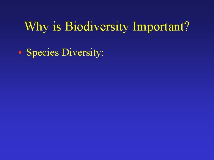 Why is Biodiversity Important? • Species Diversity: 