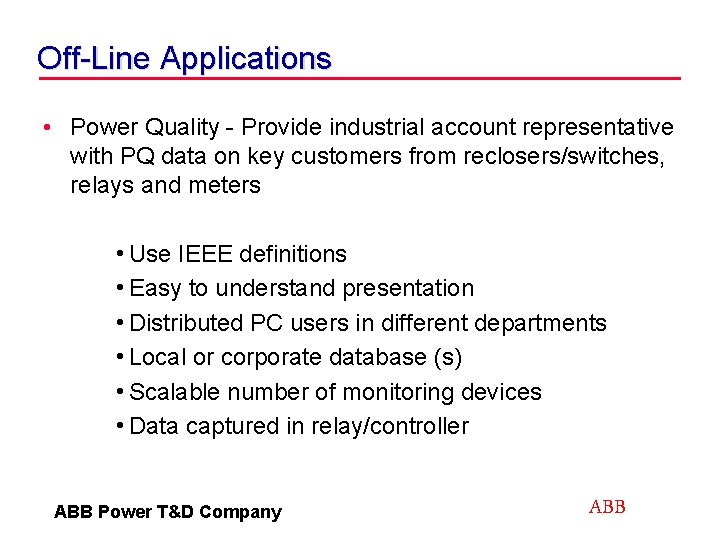 Off-Line Applications • Power Quality - Provide industrial account representative with PQ data on