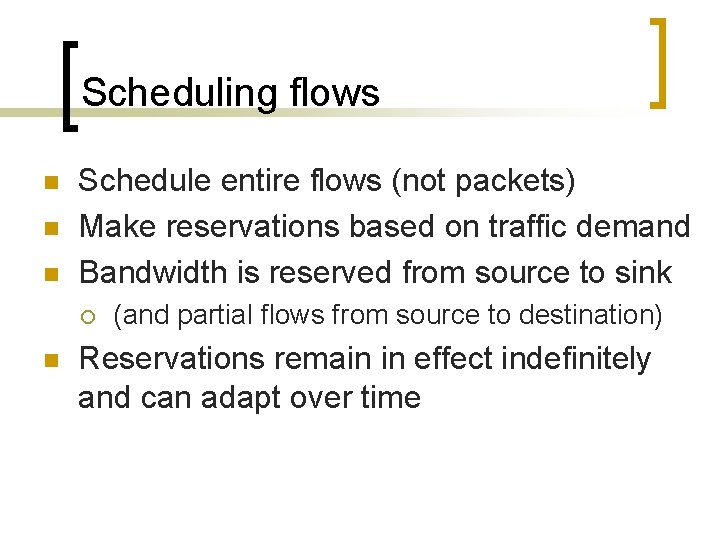 Scheduling flows n n n Schedule entire flows (not packets) Make reservations based on