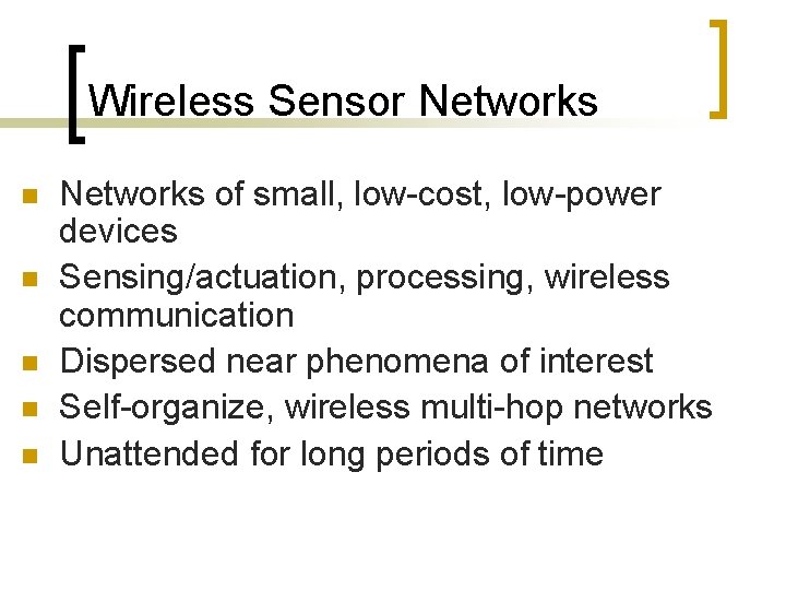 Wireless Sensor Networks n n n Networks of small, low-cost, low-power devices Sensing/actuation, processing,