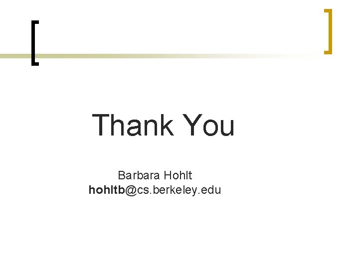 Thank You Barbara Hohlt hohltb@cs. berkeley. edu 