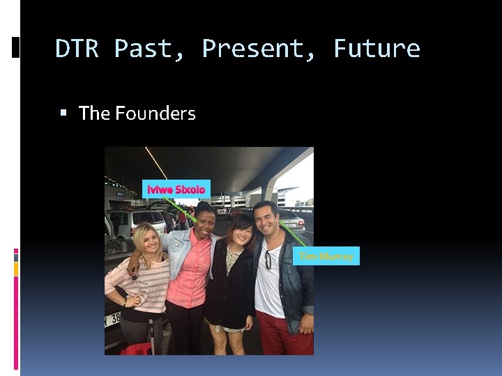 DTR Past, Present, Future The Founders Iviwe Sixolo Tim Murray 