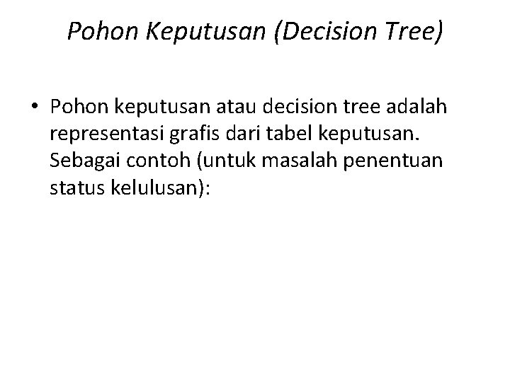 Pohon Keputusan (Decision Tree) • Pohon keputusan atau decision tree adalah representasi grafis dari