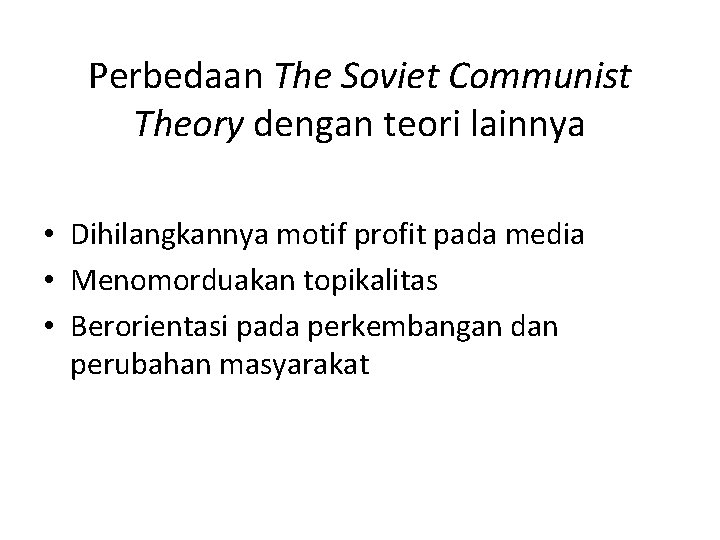 Perbedaan The Soviet Communist Theory dengan teori lainnya • Dihilangkannya motif profit pada media