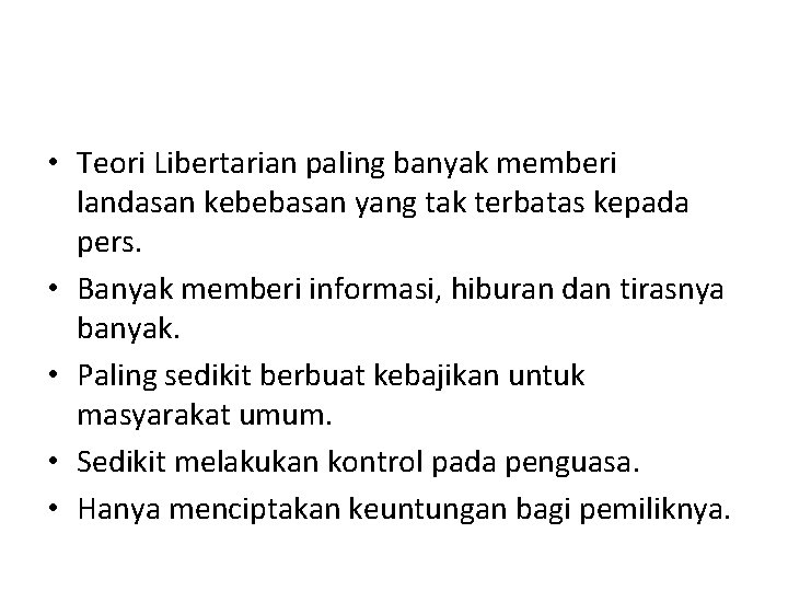  • Teori Libertarian paling banyak memberi landasan kebebasan yang tak terbatas kepada pers.