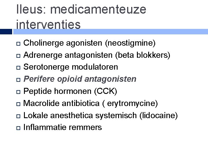 Ileus: medicamenteuze interventies Cholinerge agonisten (neostigmine) Adrenerge antagonisten (beta blokkers) Serotonerge modulatoren Perifere opioid