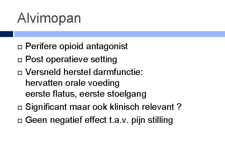 Alvimopan Perifere opioid antagonist Post operatieve setting Versneld herstel darmfunctie: hervatten orale voeding eerste