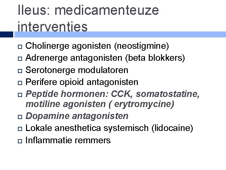 Ileus: medicamenteuze interventies Cholinerge agonisten (neostigmine) Adrenerge antagonisten (beta blokkers) Serotonerge modulatoren Perifere opioid