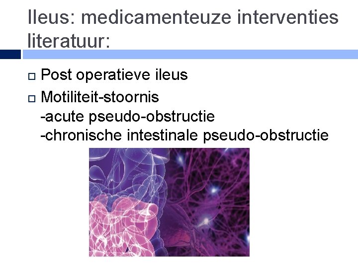 Ileus: medicamenteuze interventies literatuur: Post operatieve ileus Motiliteit-stoornis -acute pseudo-obstructie -chronische intestinale pseudo-obstructie 