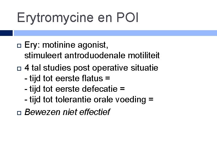 Erytromycine en POI Ery: motinine agonist, stimuleert antroduodenale motiliteit 4 tal studies post operative