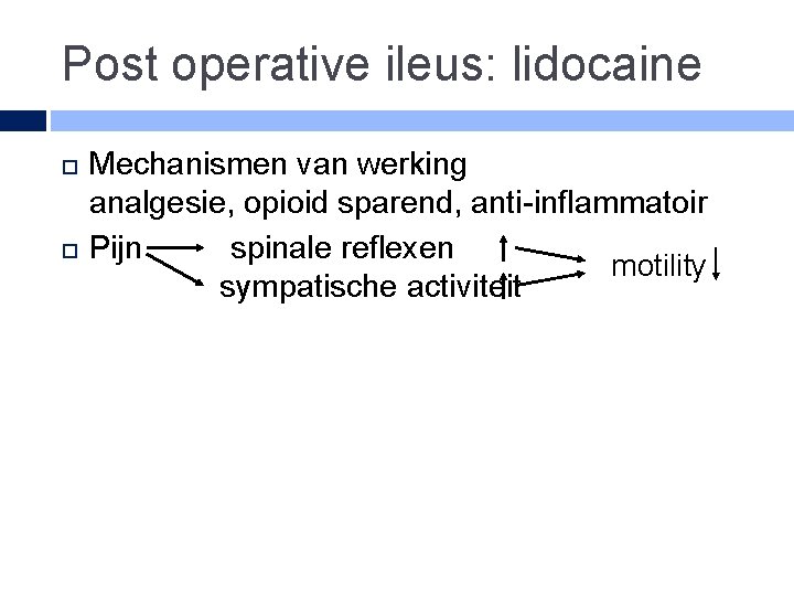 Post operative ileus: lidocaine Mechanismen van werking analgesie, opioid sparend, anti-inflammatoir Pijn spinale reflexen