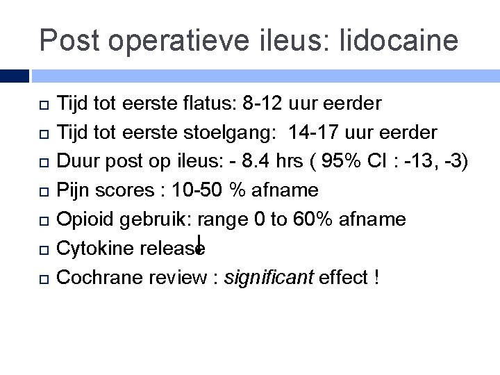 Post operatieve ileus: lidocaine Tijd tot eerste flatus: 8 -12 uur eerder Tijd tot