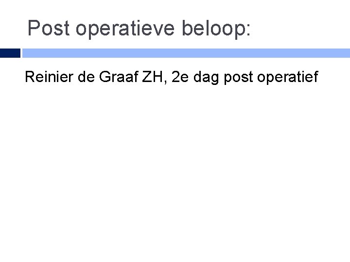 Post operatieve beloop: Reinier de Graaf ZH, 2 e dag post operatief 