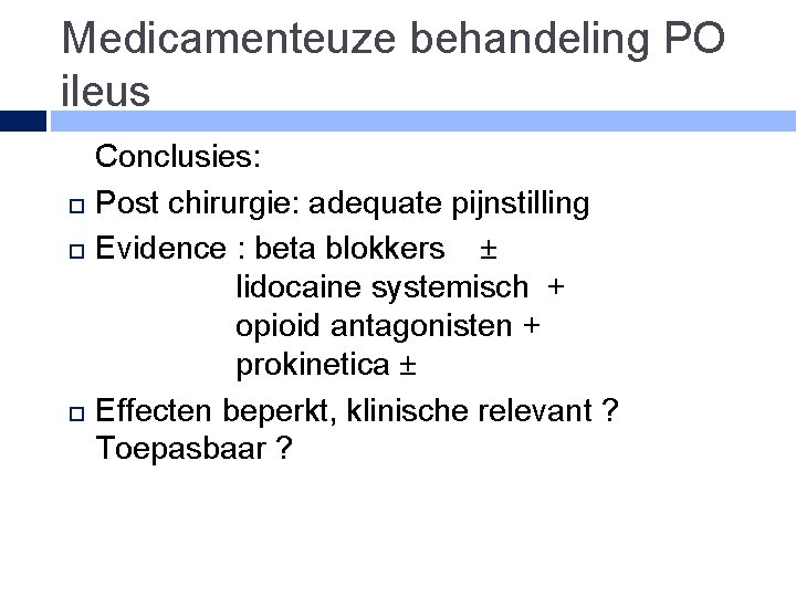 Medicamenteuze behandeling PO ileus Conclusies: Post chirurgie: adequate pijnstilling Evidence : beta blokkers ±