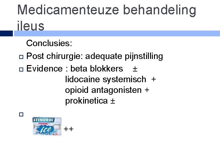 Medicamenteuze behandeling ileus Conclusies: Post chirurgie: adequate pijnstilling Evidence : beta blokkers ± lidocaine