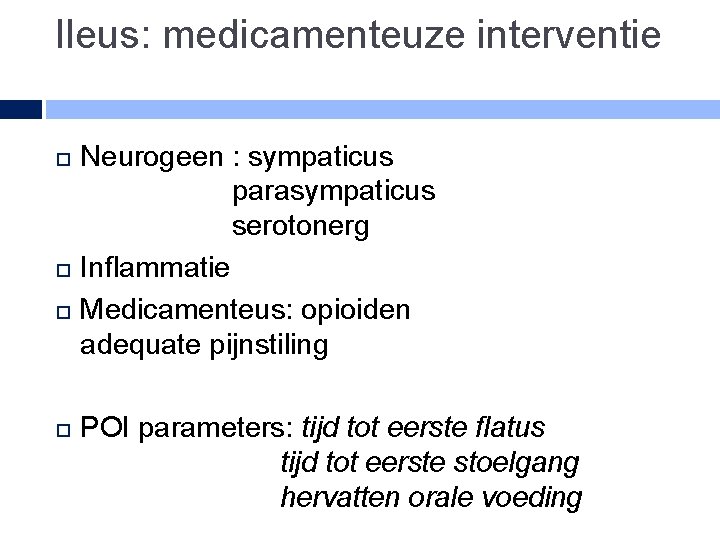 Ileus: medicamenteuze interventie Neurogeen : sympaticus parasympaticus serotonerg Inflammatie Medicamenteus: opioiden adequate pijnstiling POI