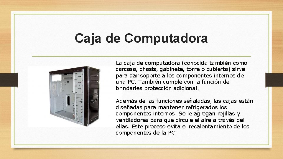 Caja de Computadora La caja de computadora (conocida también como carcasa, chasis, gabinete, torre