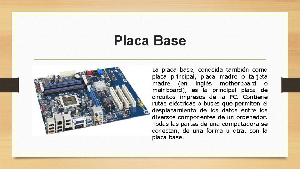 Placa Base La placa base, conocida también como placa principal, placa madre o tarjeta