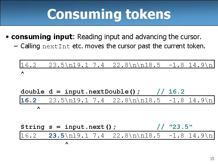 Consuming tokens • consuming input: Reading input and advancing the cursor. – Calling next.