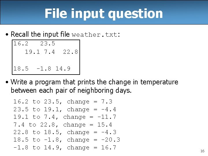 File input question • Recall the input file weather. txt: 16. 2 23. 5
