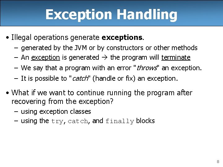 Exception Handling • Illegal operations generate exceptions. – generated by the JVM or by
