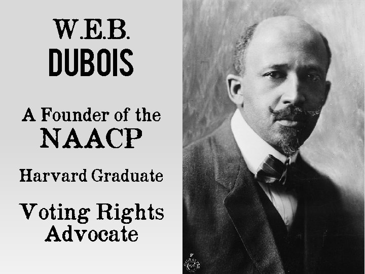 W. E. B. Du. Bois A Founder of the NAACP Harvard Graduate Voting Rights