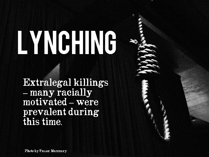 Lynching Extralegal killings – many racially motivated – were prevalent during this time. Photo