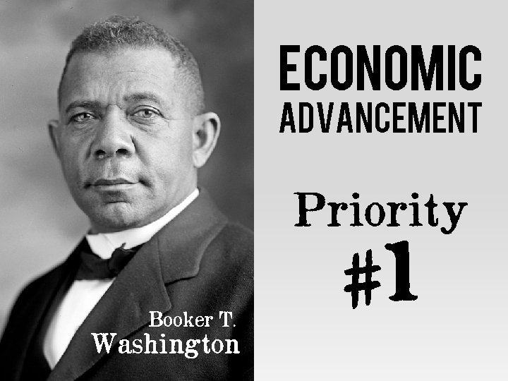 ECONOMIC ADVANCEMENT Priority Booker T. Washington #1 