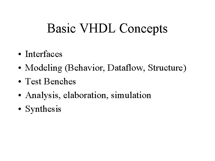 Basic VHDL Concepts • • • Interfaces Modeling (Behavior, Dataflow, Structure) Test Benches Analysis,