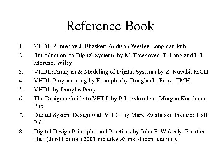 Reference Book 1. 2. 3. 4. 5. 6. 7. 8. VHDL Primer by J.