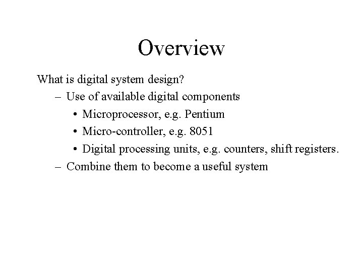 Overview What is digital system design? – Use of available digital components • Microprocessor,