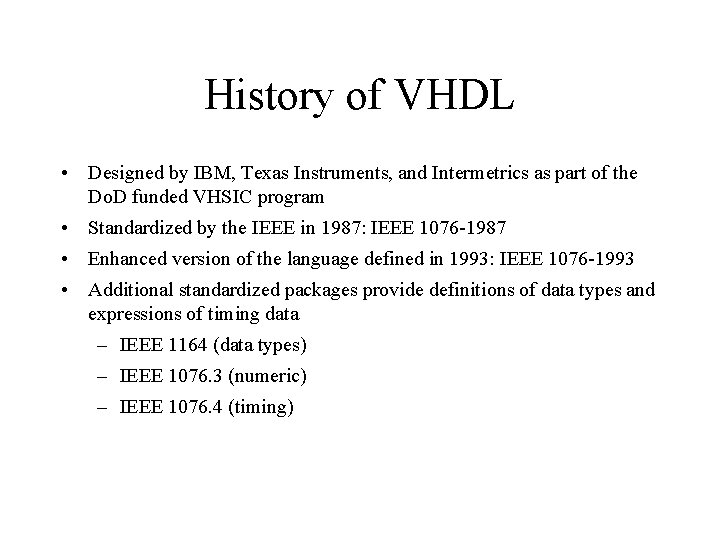 History of VHDL • Designed by IBM, Texas Instruments, and Intermetrics as part of