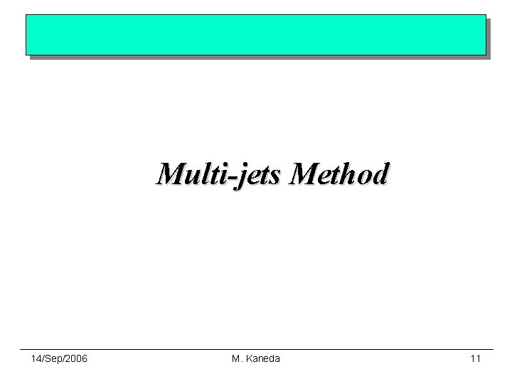 Multi-jets Method 14/Sep/2006 M. Kaneda 11 