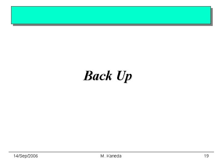 Back Up 14/Sep/2006 M. Kaneda 19 