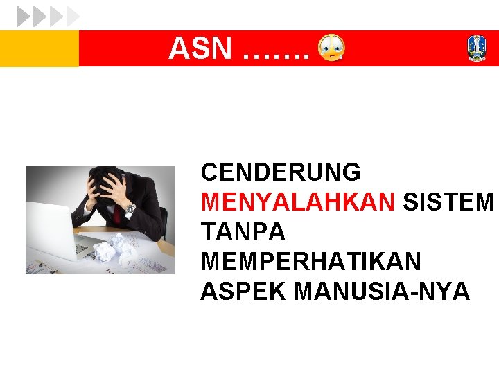 ASN ……. CENDERUNG MENYALAHKAN SISTEM TANPA MEMPERHATIKAN ASPEK MANUSIA-NYA 