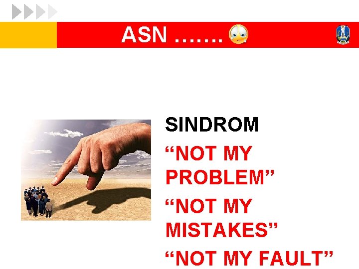 ASN ……. SINDROM “NOT MY PROBLEM” “NOT MY MISTAKES” “NOT MY FAULT” 