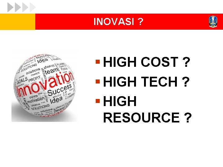 INOVASI ? § HIGH COST ? § HIGH TECH ? § HIGH RESOURCE ?